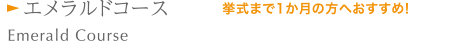 エメラルドコース 挙式まで1か月の方へおすすめ!