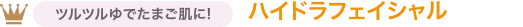 ツルツルゆでたまご肌に! ハイドラフェイシャル